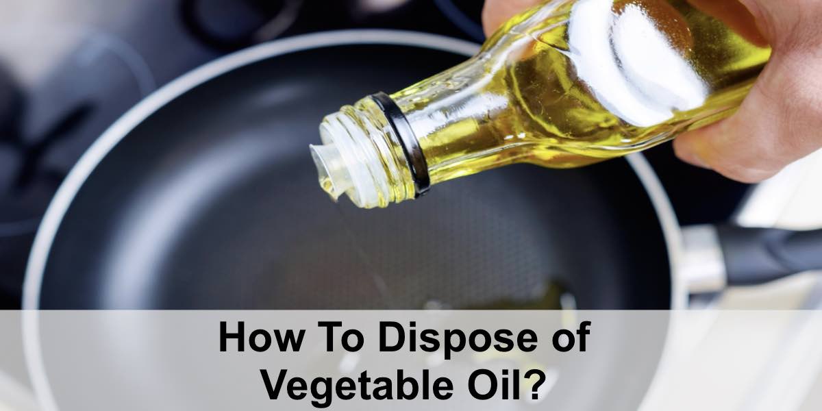 How To Dispose of Vegetable Oil?