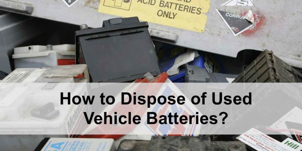 How to Dispose of Used Vehicle Batteries?