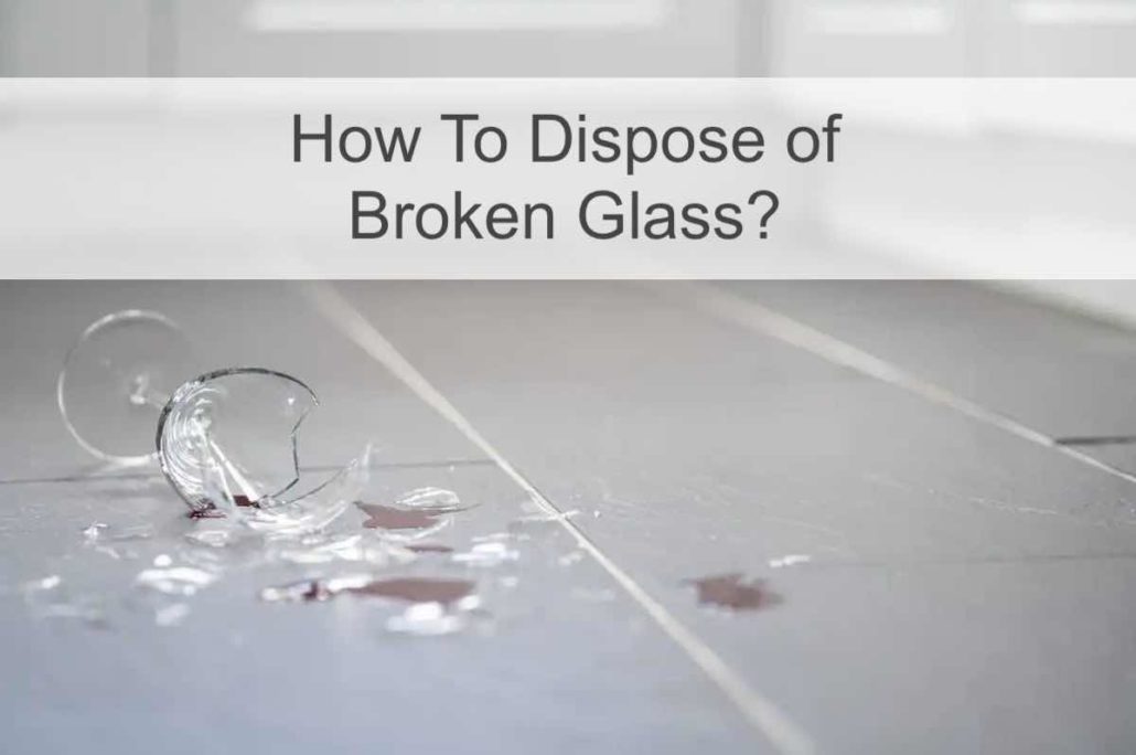 How To Dispose of Broken Glass?
